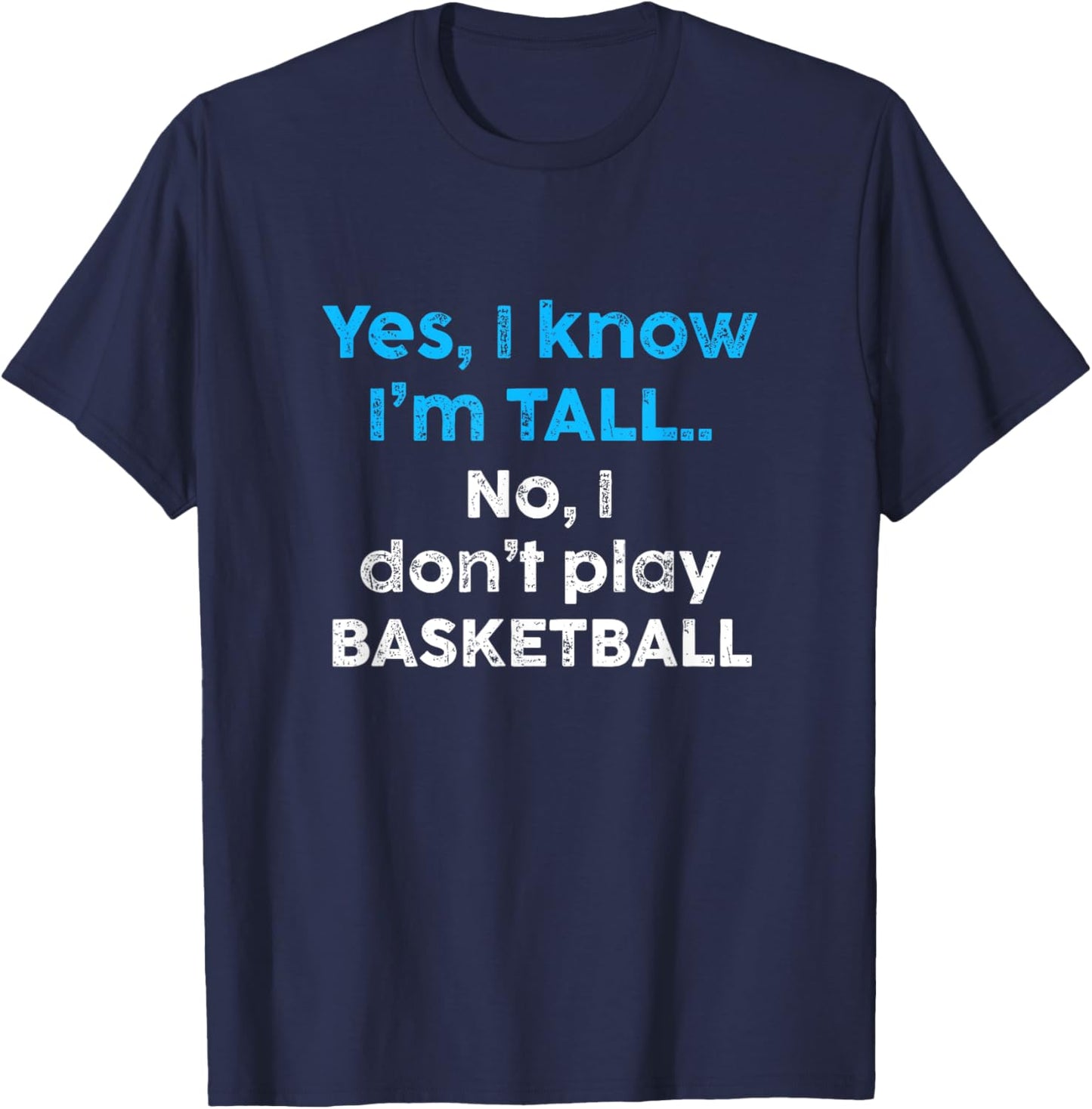 Funny Yes, Im Tall and No I Don't Play Basketball T-Shirt - T-Shirt | Navy