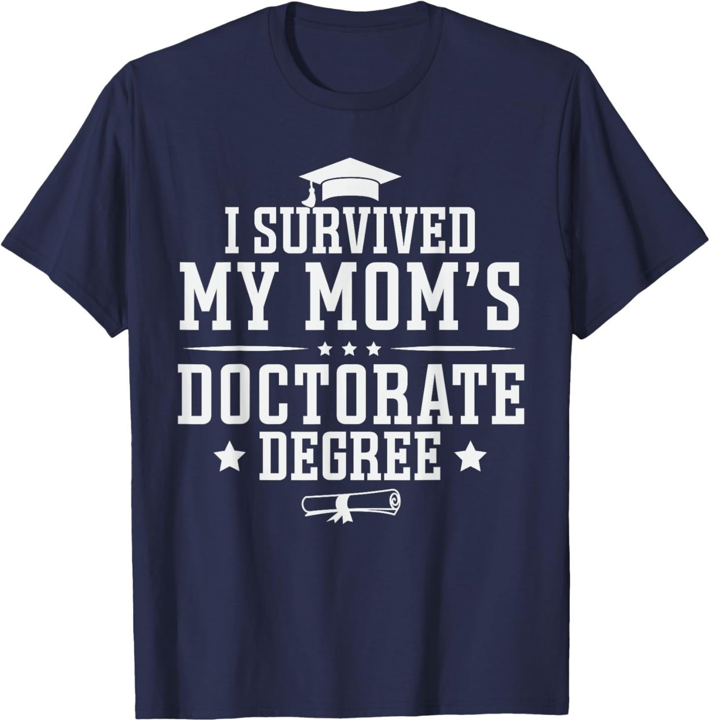 I Survived My Mom's Doctorate Degree Proud Son Daughter Mom T-Shirt - T-Shirt | Navy