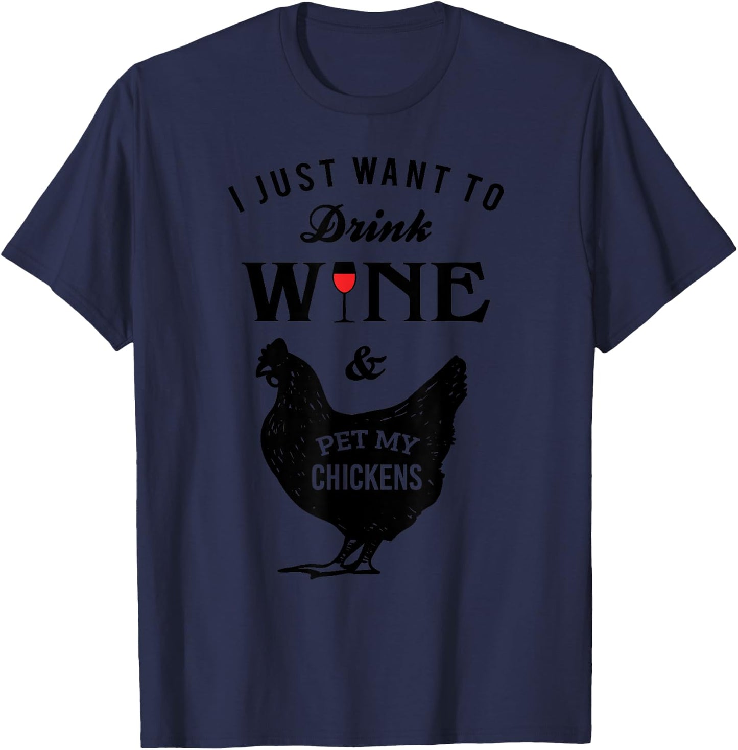 I Just Want to Drink Wine Pet My Chickens T-Shirt - T-Shirt | Navy