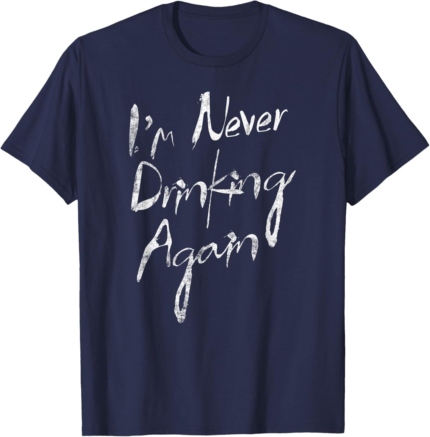 I'm Never Drinking Again Funny Hat Alcohol T-Shirt - T-Shirt | Navy
