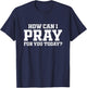 Christian Prayer For You Faith How Can I Pray Today T-Shirt - T-Shirt | Navy
