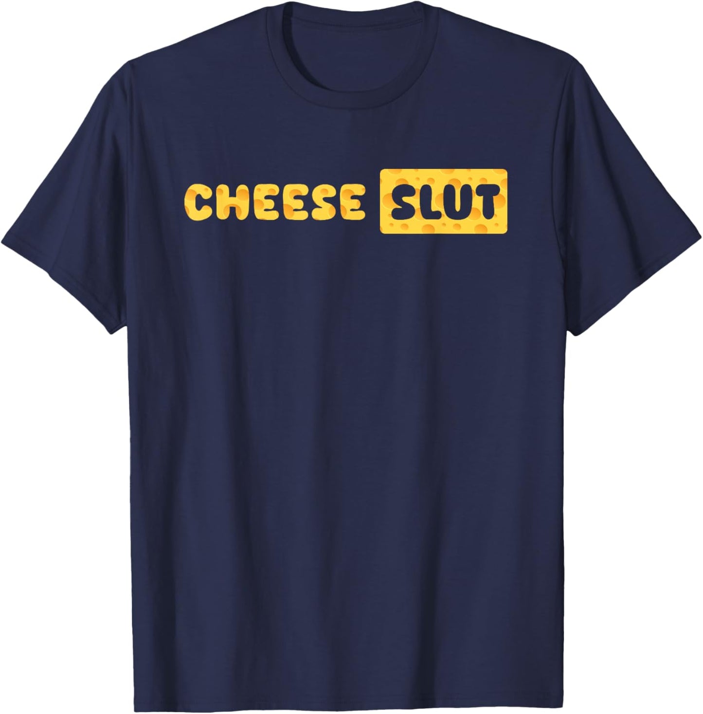 Cheese Slut Funny Cheese Lover Dairy Curds Humor Men Women T-Shirt - T-Shirt | Navy