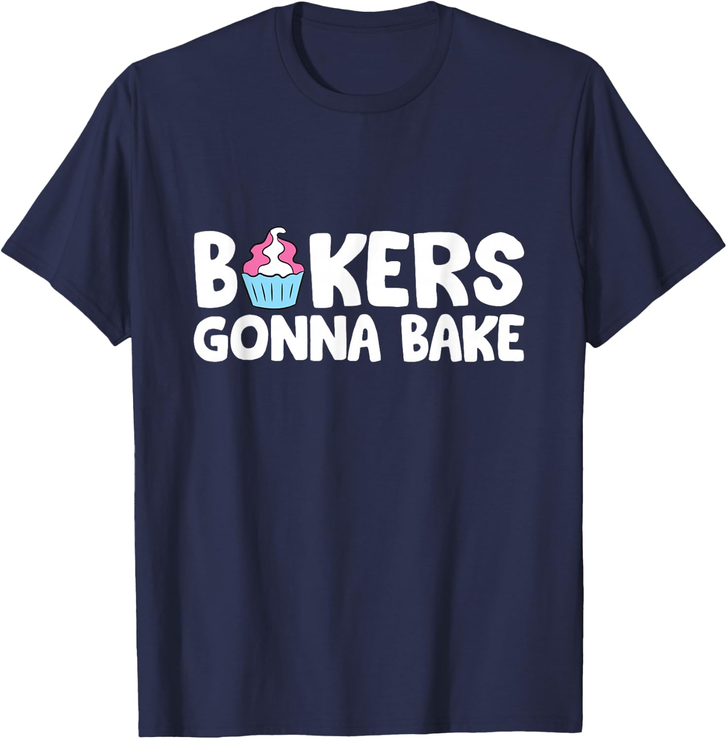 Bakers Gonna Bake Kitchen Dessert Baking Cupcakes T-Shirt - T-Shirt | Navy