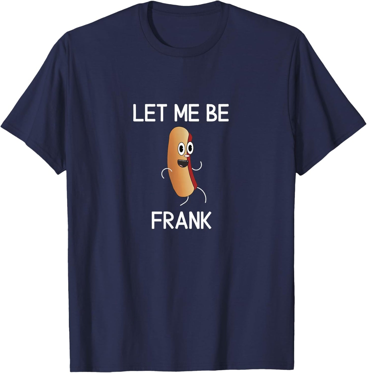 Funny, Let Me Be Frank Hot Dog, Joke Pun Sarcastic Family T-Shirt - T-Shirt | Navy
