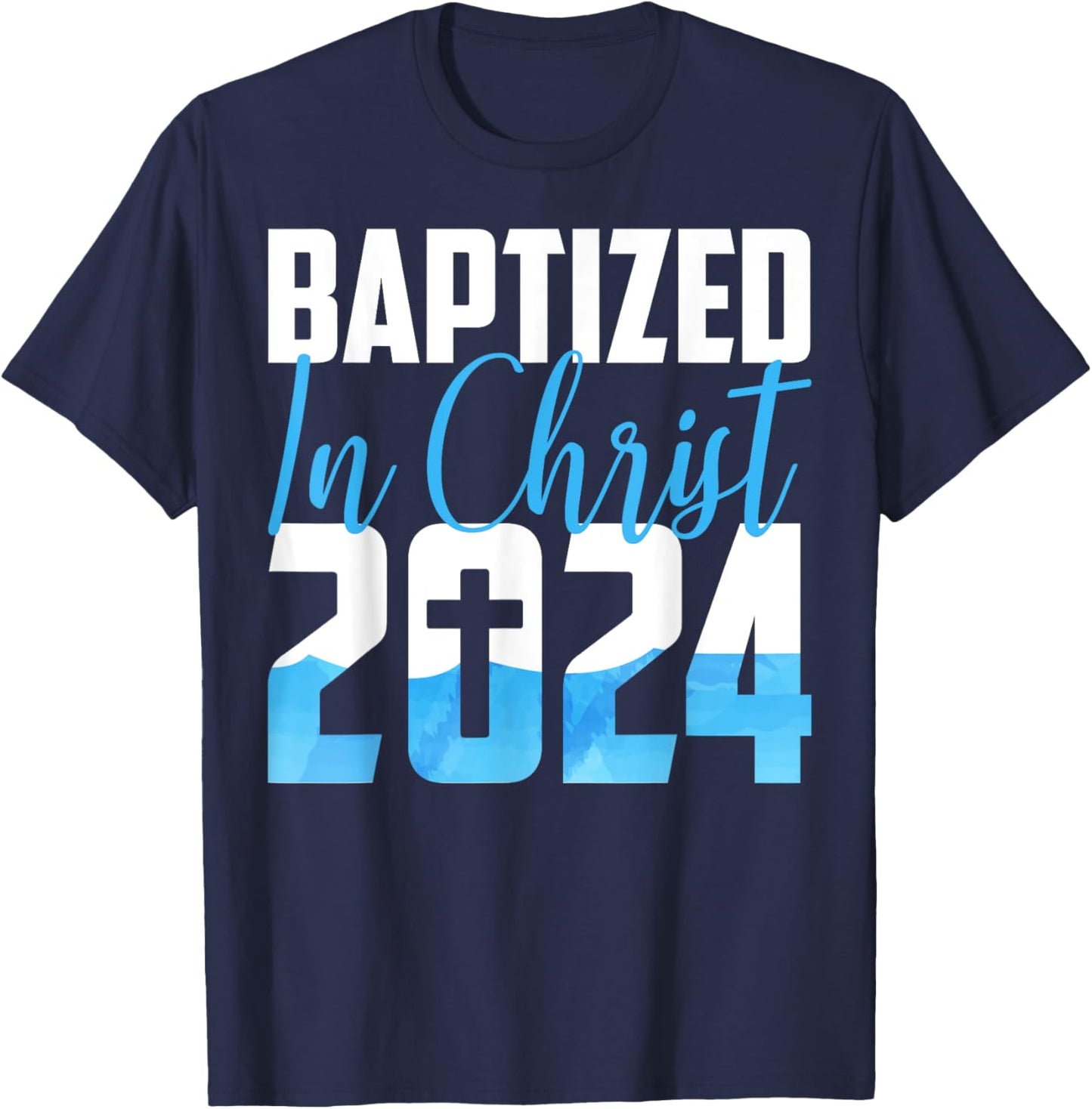 Baptized In Christ 2024 Christian Water Baptism Church Group T-Shirt - T-Shirt | Navy