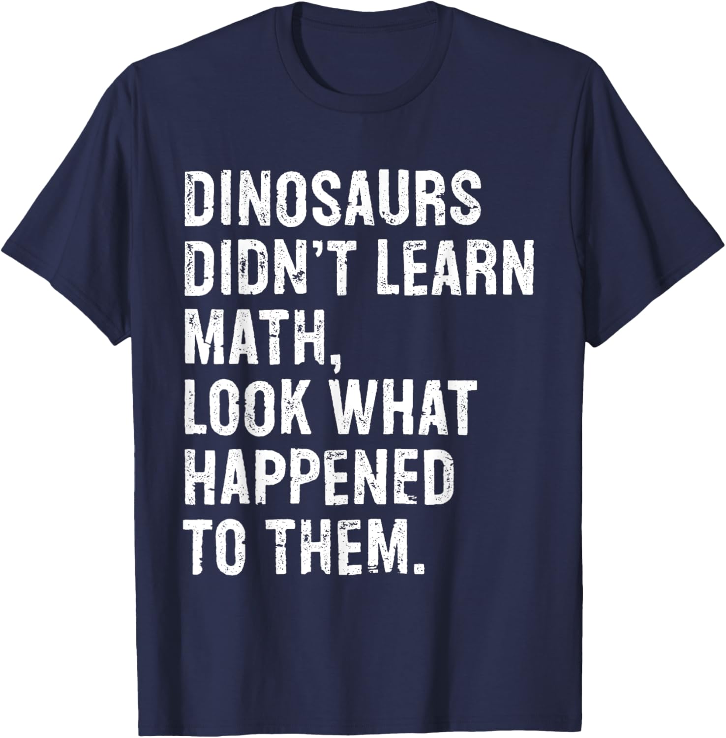 Dinosaurs Didn't Learn Math Funny Math Teacher T-Shirt - T-Shirt | Navy