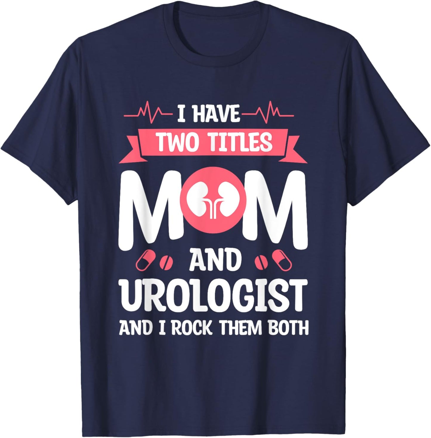 I Have Two Titles Mom And Urologist And I Rock Them Both T-Shirt - T-Shirt | Navy
