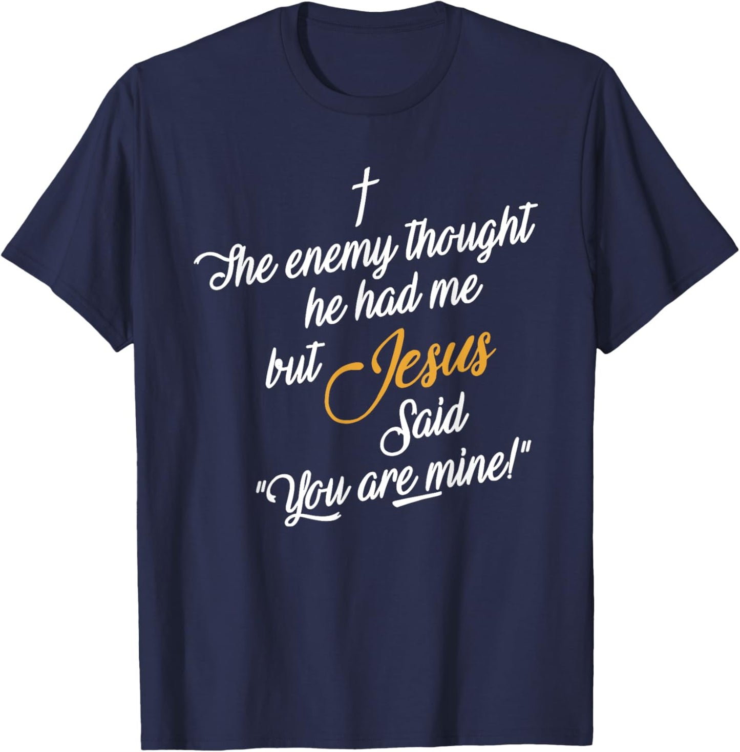 The Enemy Thought He Had Me but Jesus Said You Are Mine T-Shirt - T-Shirt | Navy