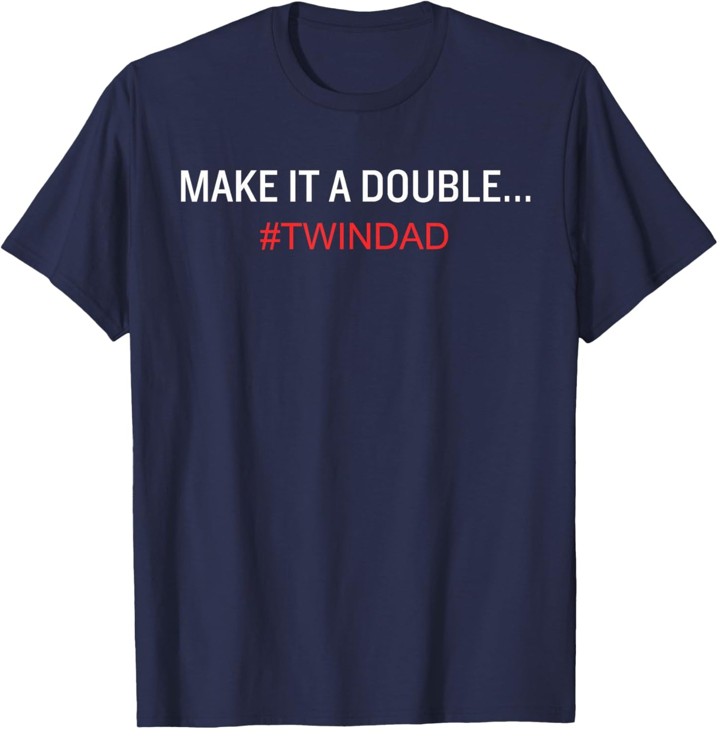 Funny Make it a Double Twin Dad T-Shirt - T-Shirt | Navy