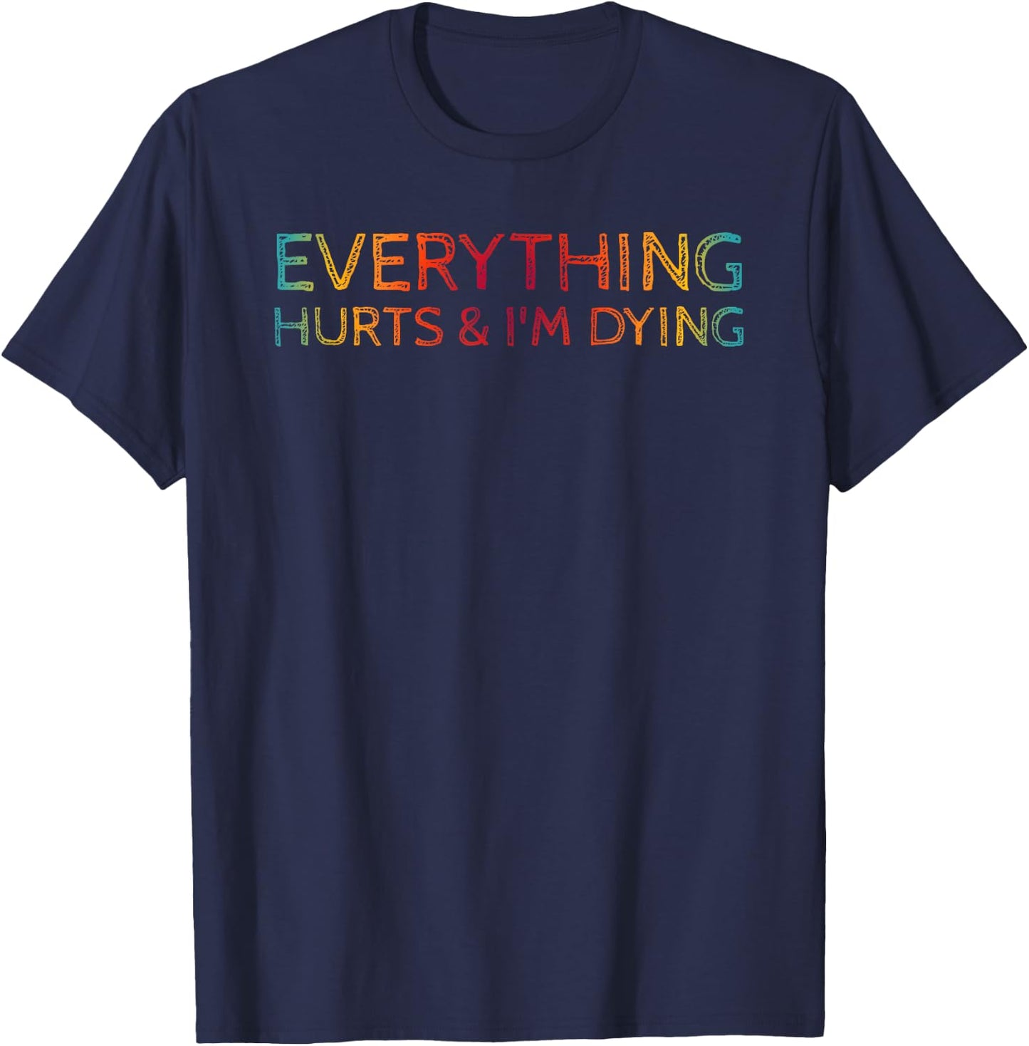 Everything Hurts & I'm Dying Funny Workout Design T-Shirt - T-Shirt | Navy