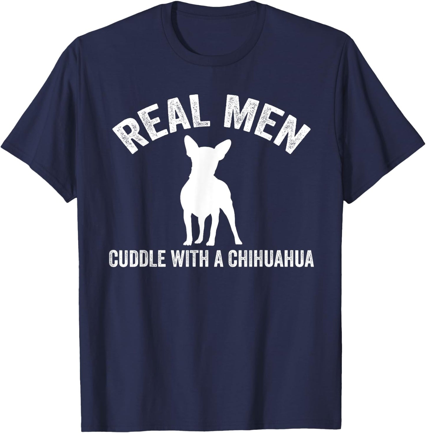 Real men cuddle with a Chihuahua Chihuahua T-Shirt - T-Shirt | Navy
