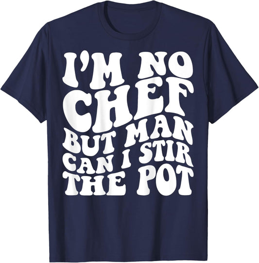 I’m no chef but man can I stir the pot T-Shirt - T-Shirt | Navy