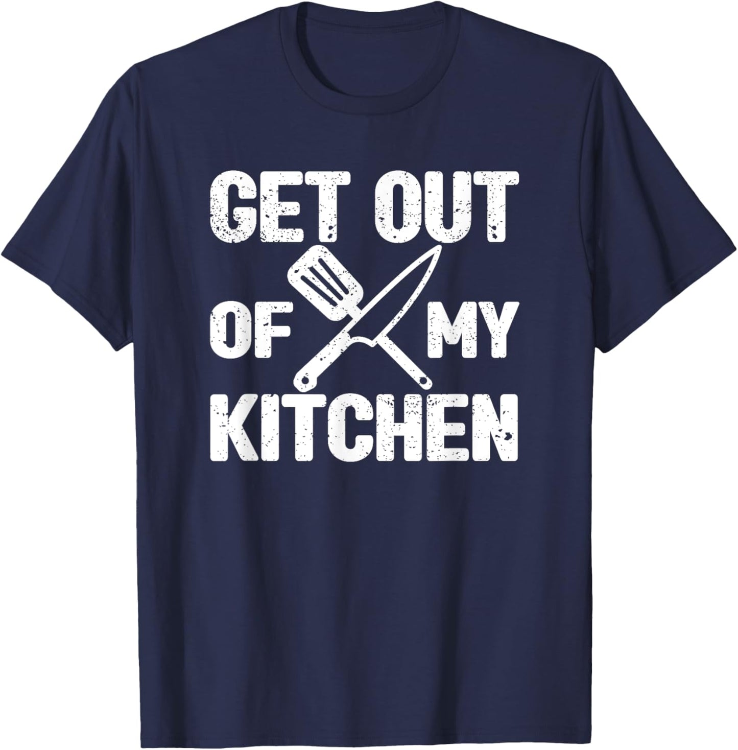 Get Out Of My Kitchen Funny Cooking Food Cook Chef Sarcastic T-Shirt - T-Shirt | Navy