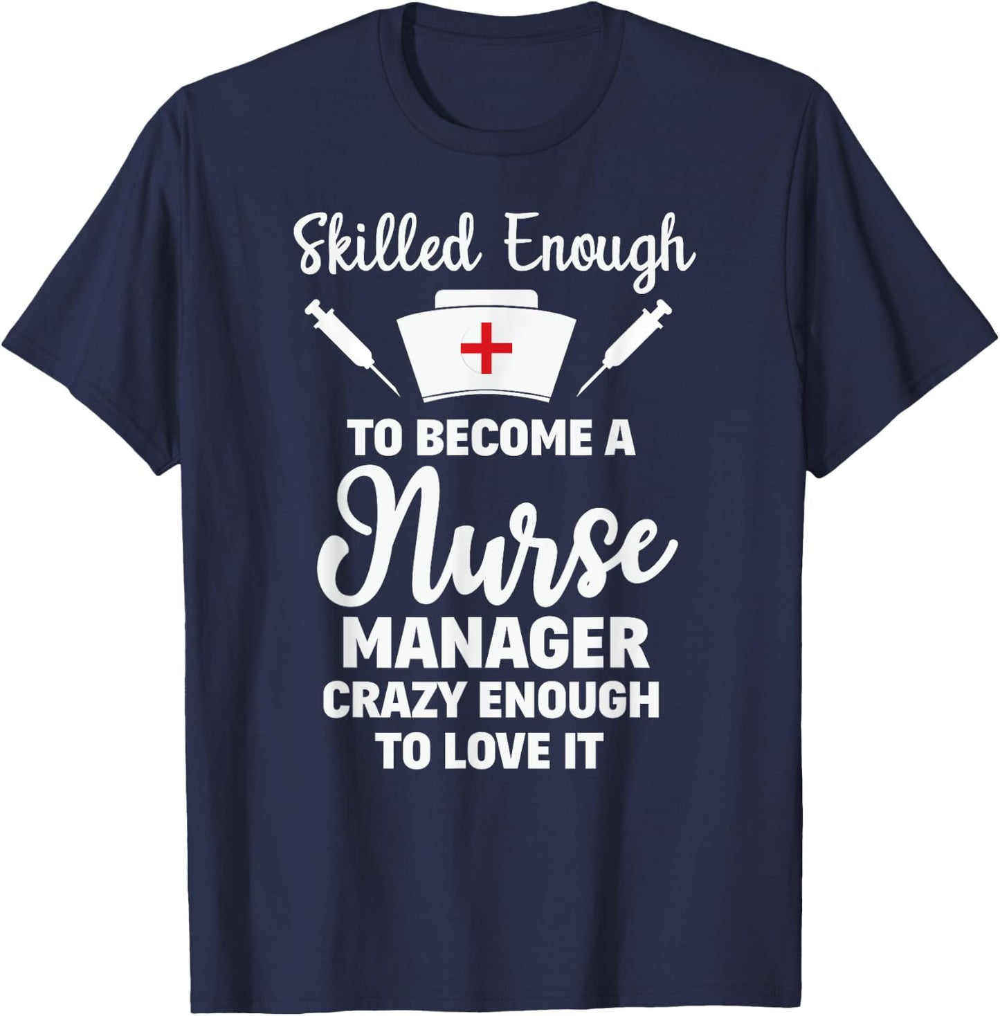 Skilled Enough To Become A Nurse Manager Funny Quote Shirt T-Shirt - T-Shirt | Navy