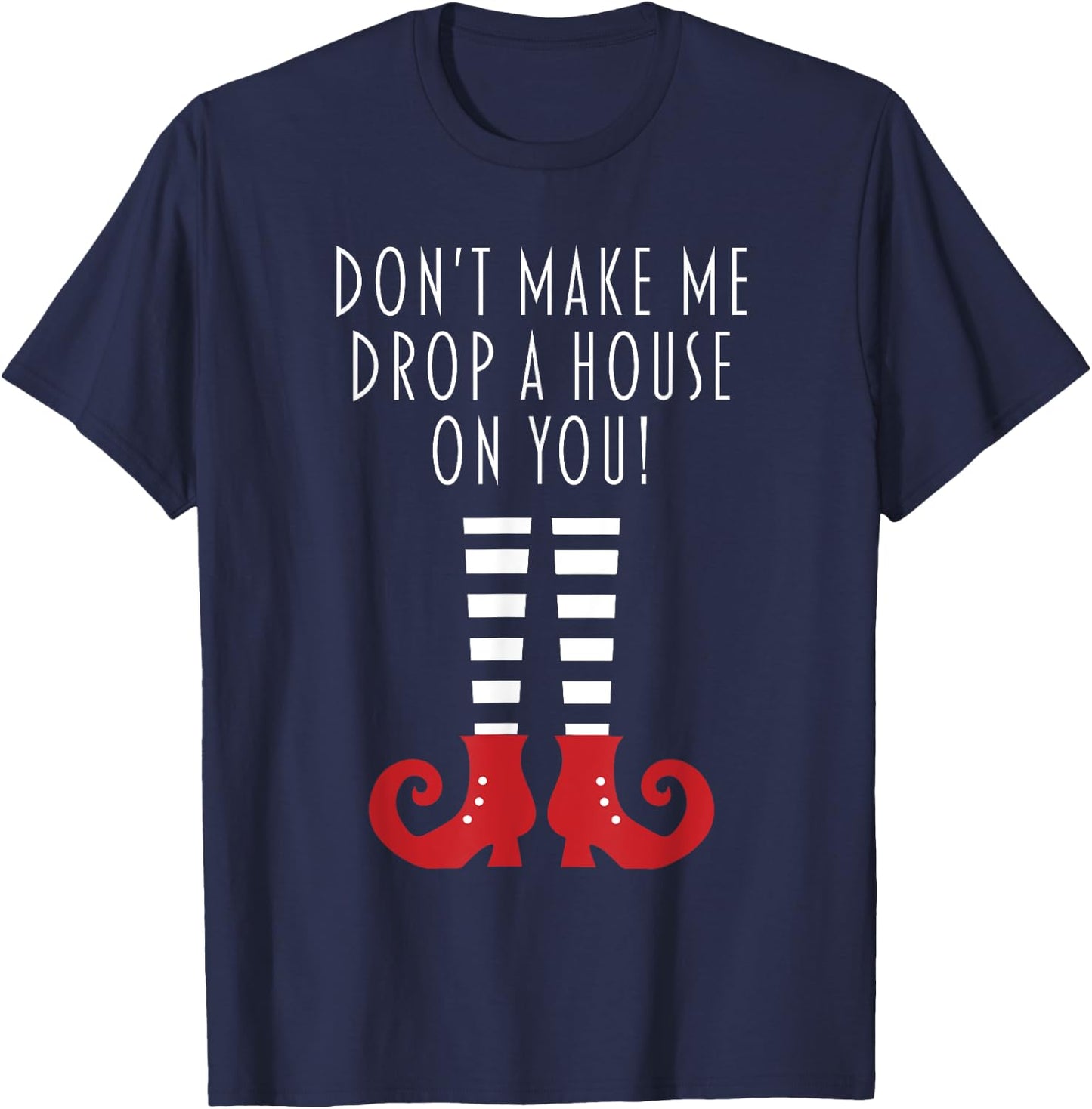 Don't Make Me Drop A House On You! Funny Halloween Gift T-Shirt - T-Shirt | Navy