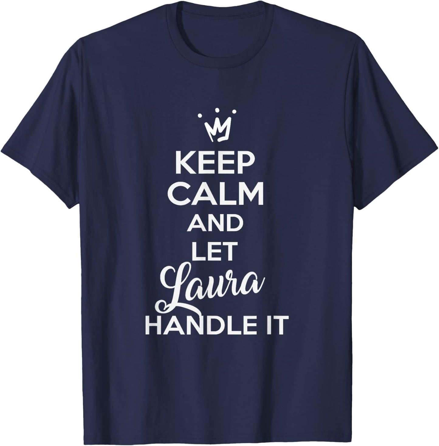 Laura Name Shirts | KEEP CALM AND LET LAURA HANDLE IT Shirt T-Shirt - T-Shirt | Navy