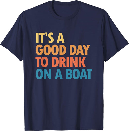 It's a Good Day to Drink on a Boat T-Shirt - T-Shirt | Navy