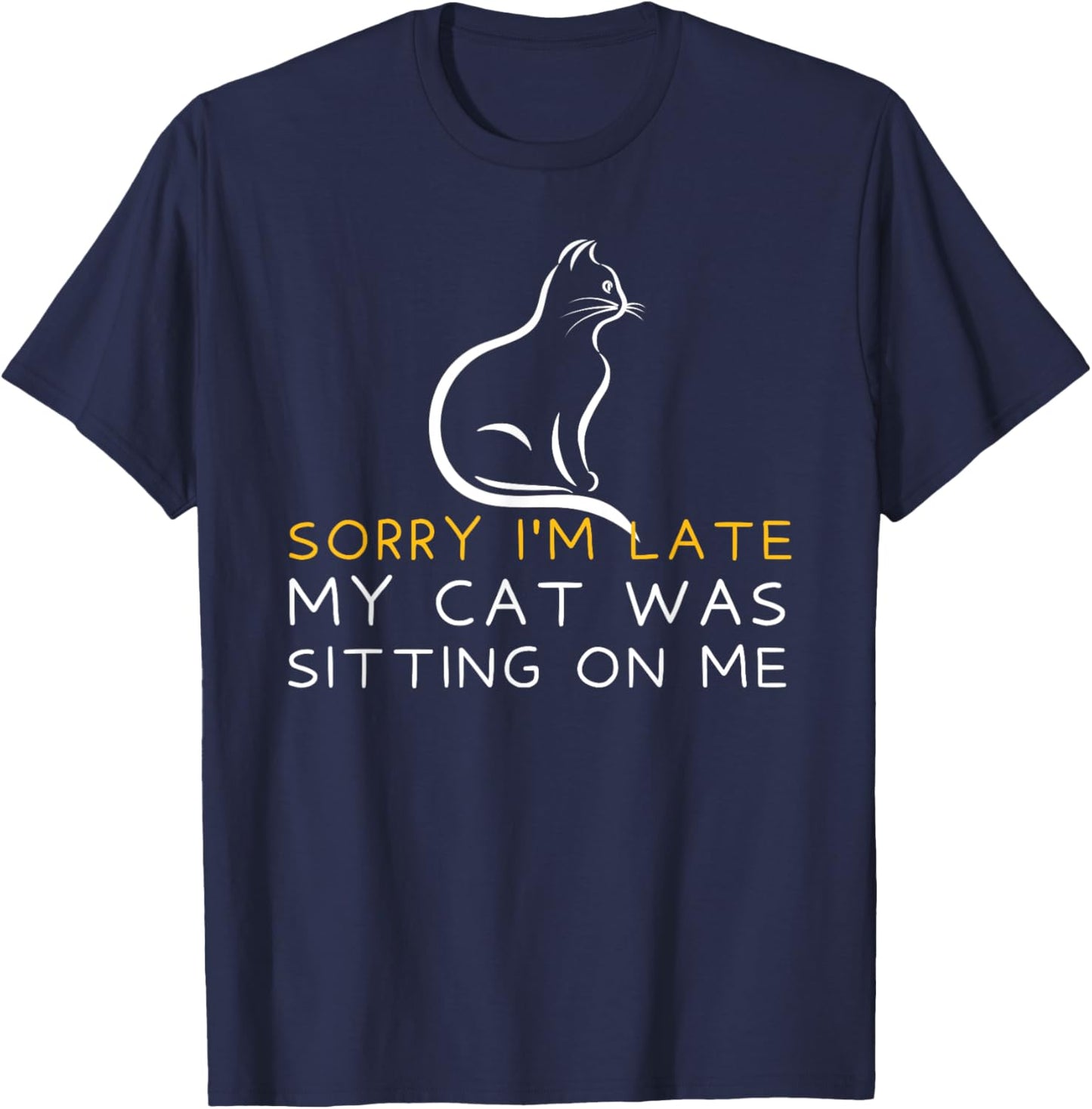 Sorry I'm Late My Cat Was Sitting On Me - Kitten Lover T-Shirt - T-Shirt | Navy
