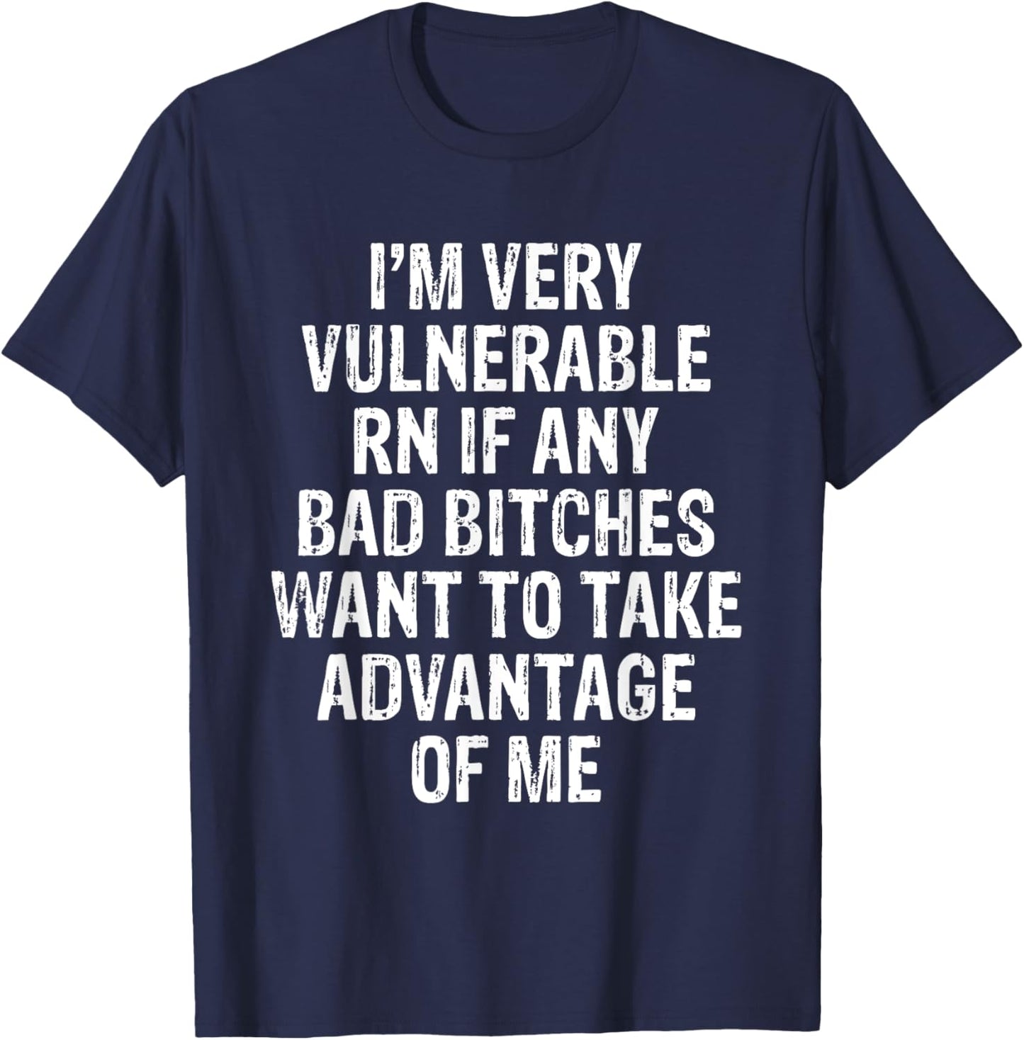 I'm Very Vulnerable RN If Any Bad Bitches Want To Take T-Shirt - T-Shirt | Navy