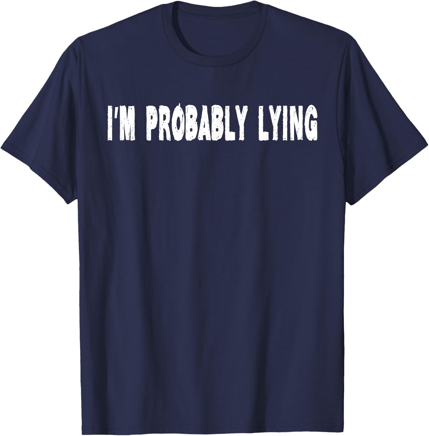 I'm Probably Lying Liar Cheater Deceiver Sarcastic T Shirt T-Shirt - T-Shirt | Navy