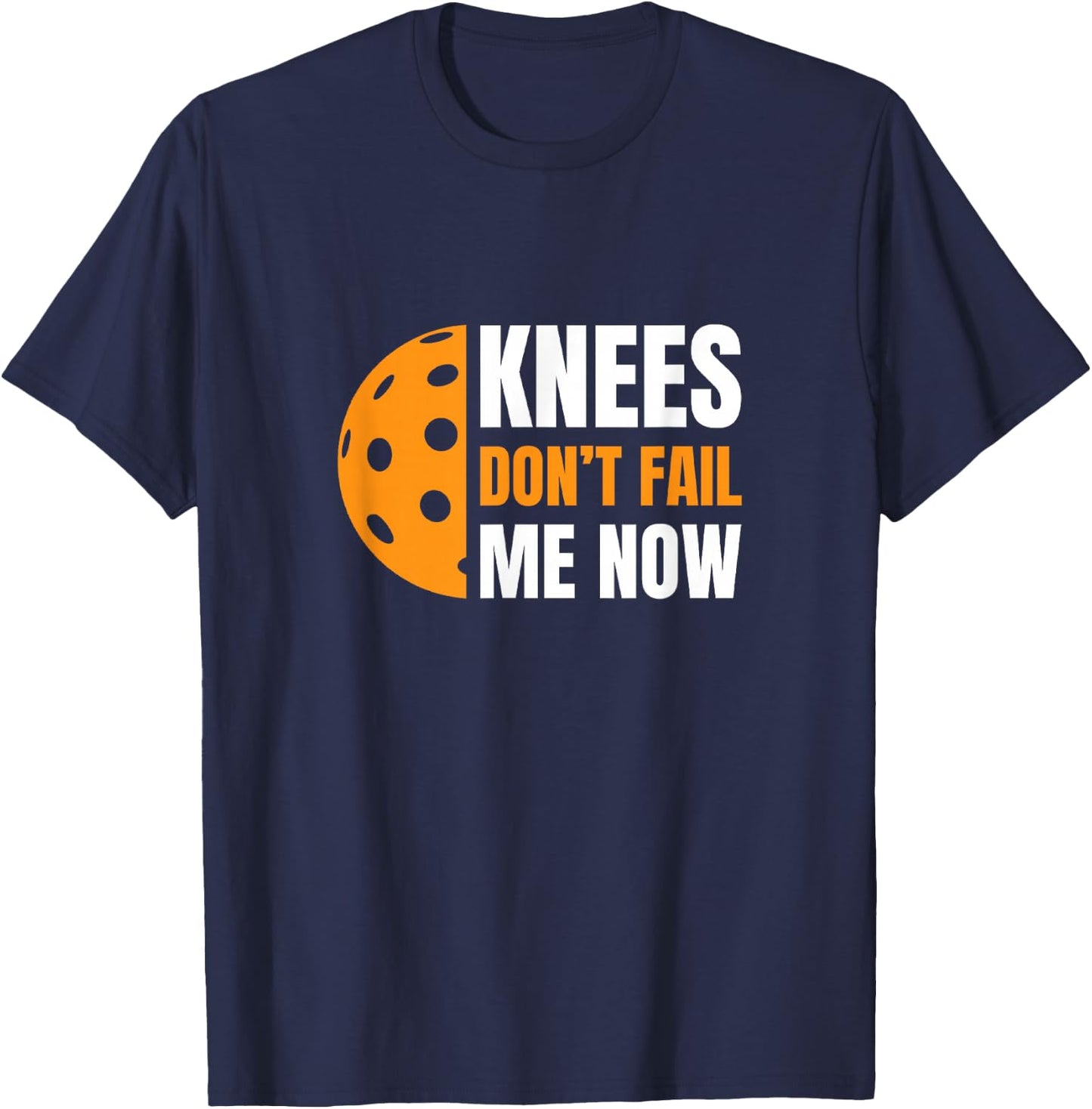 Funny Pickleball - Knees, Don't Fail Me Now T-Shirt - T-Shirt | Navy