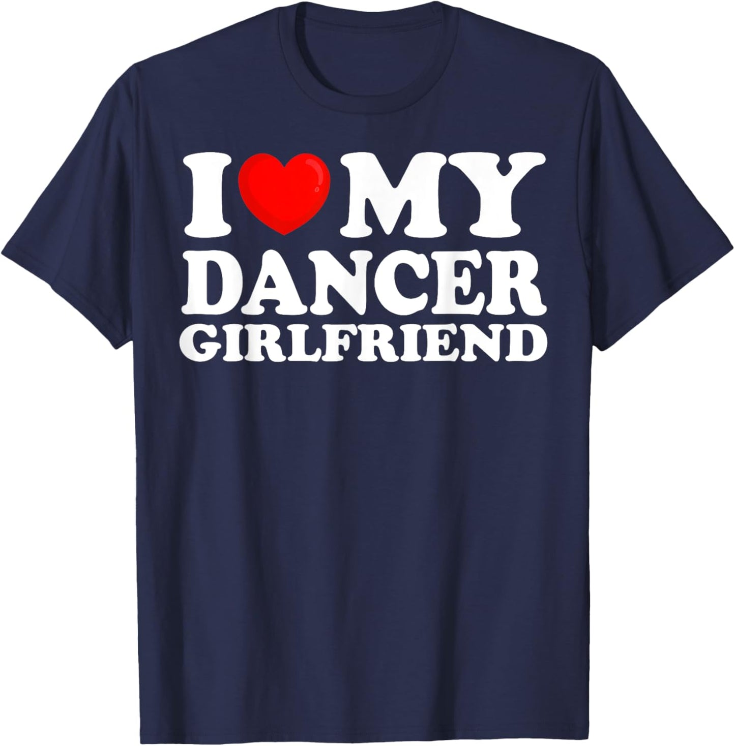 I Love My Dancer Girlfriend I Heart My Hot Girlfriend T-Shirt - T-Shirt | Navy
