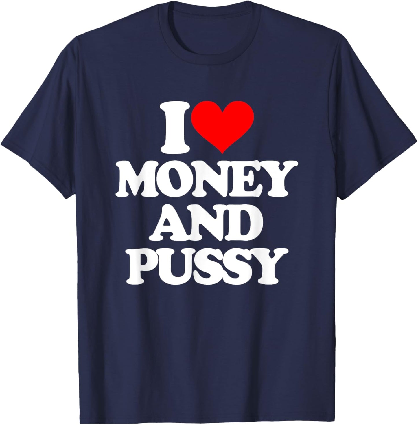 I Love Money & Pussy - Funny Saying Sarcastic Cool Novelty T-Shirt - T-Shirt | Navy