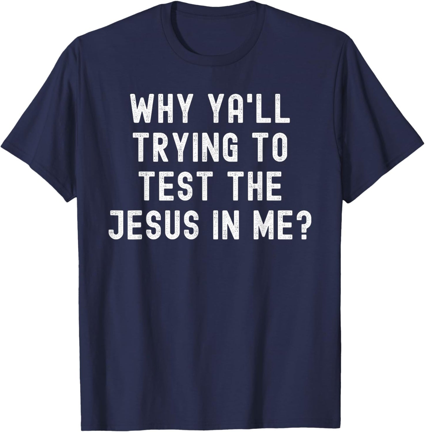 Why Ya'll Trying To Test The Jesus In Me T-Shirt - T-Shirt | Navy