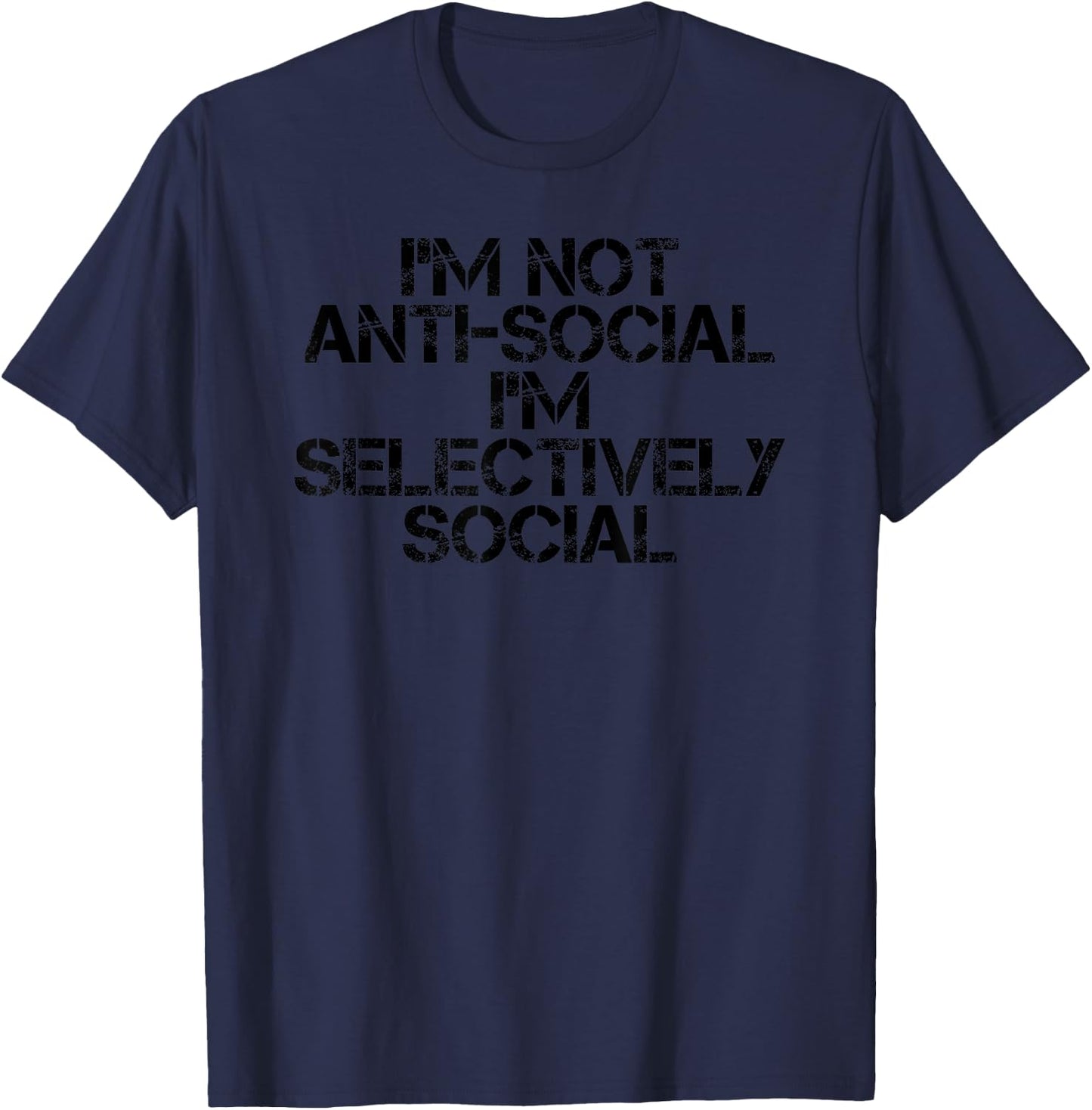 NOT ANTI-SOCIAL I'M SELECTIVELY SOCIAL Funny Gift T-Shirt - T-Shirt | Navy