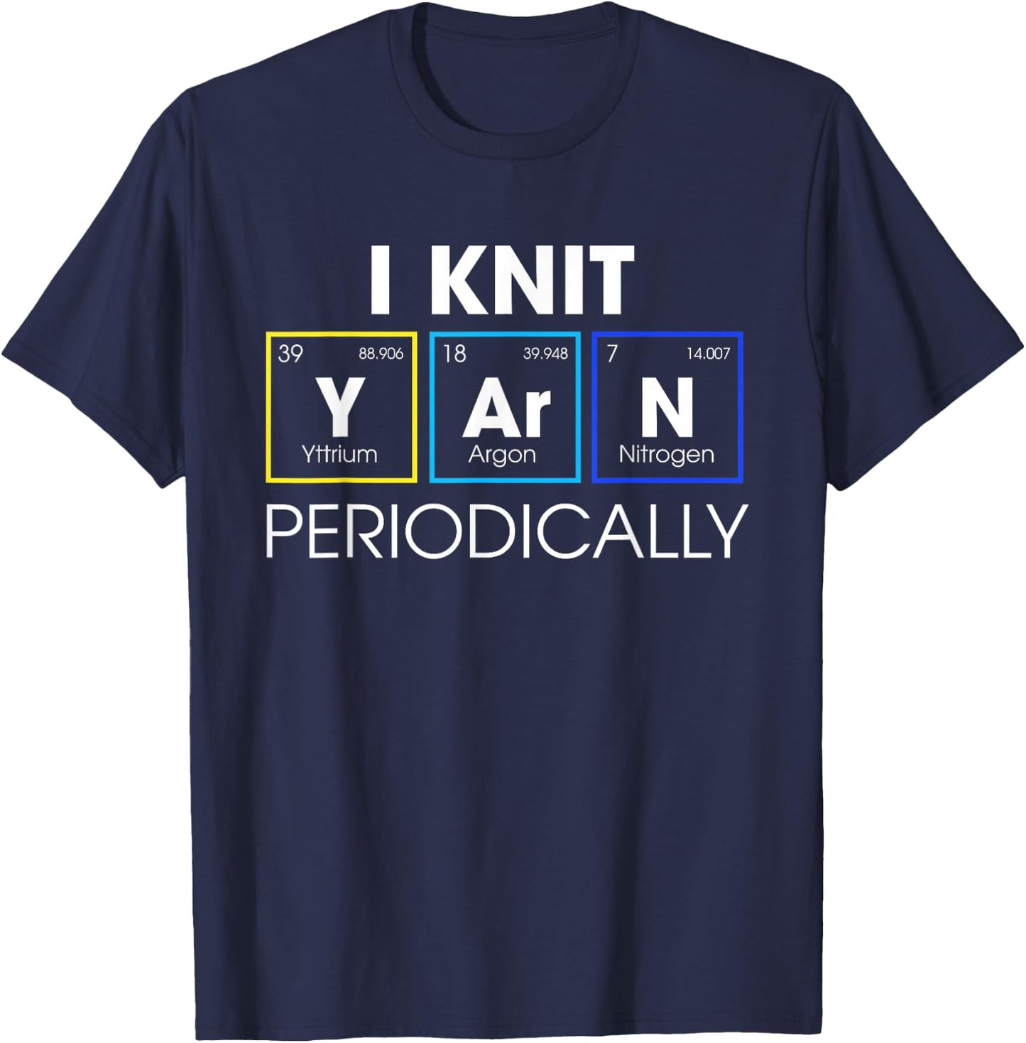 I Knit Yarn Periodically Funny Knitting Gift T-Shirt - T-Shirt | Navy