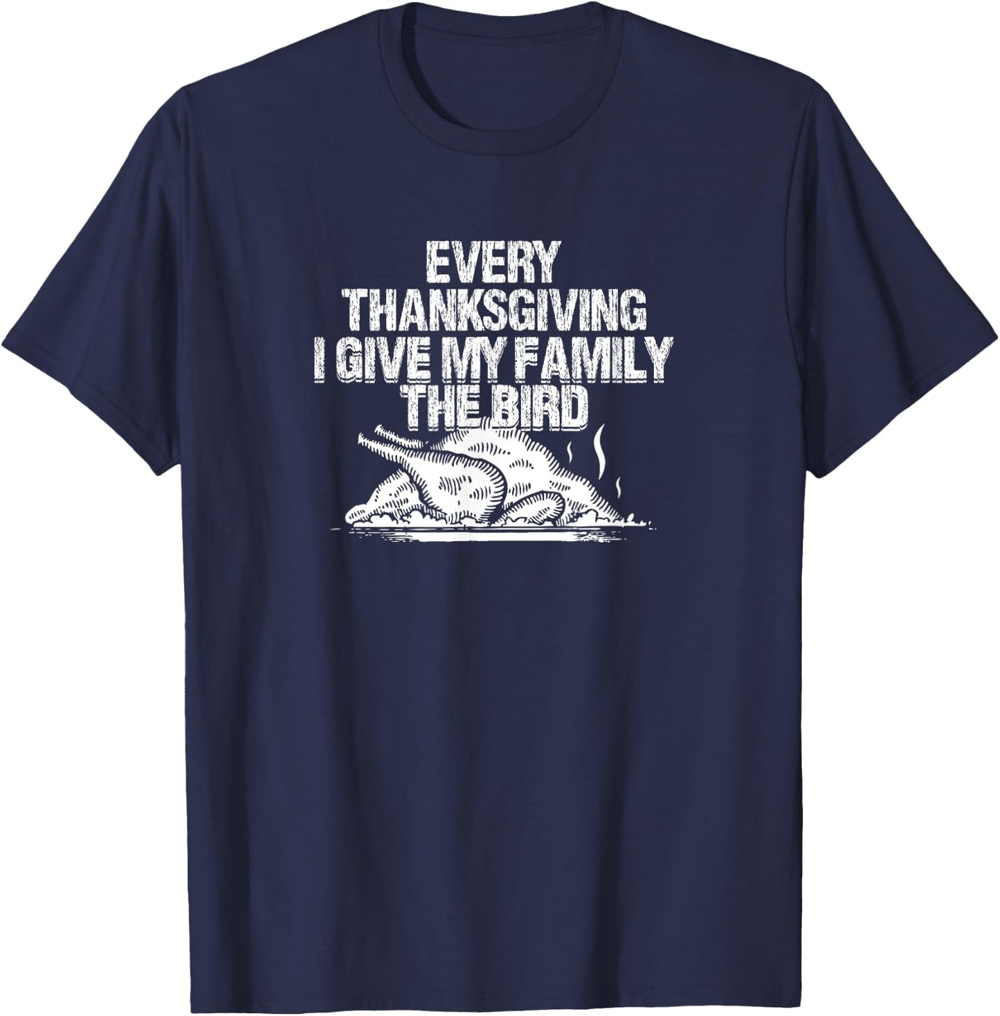 Every Thanksgiving I Give My Family The Bird Adult Humor T-Shirt - T-Shirt | Navy
