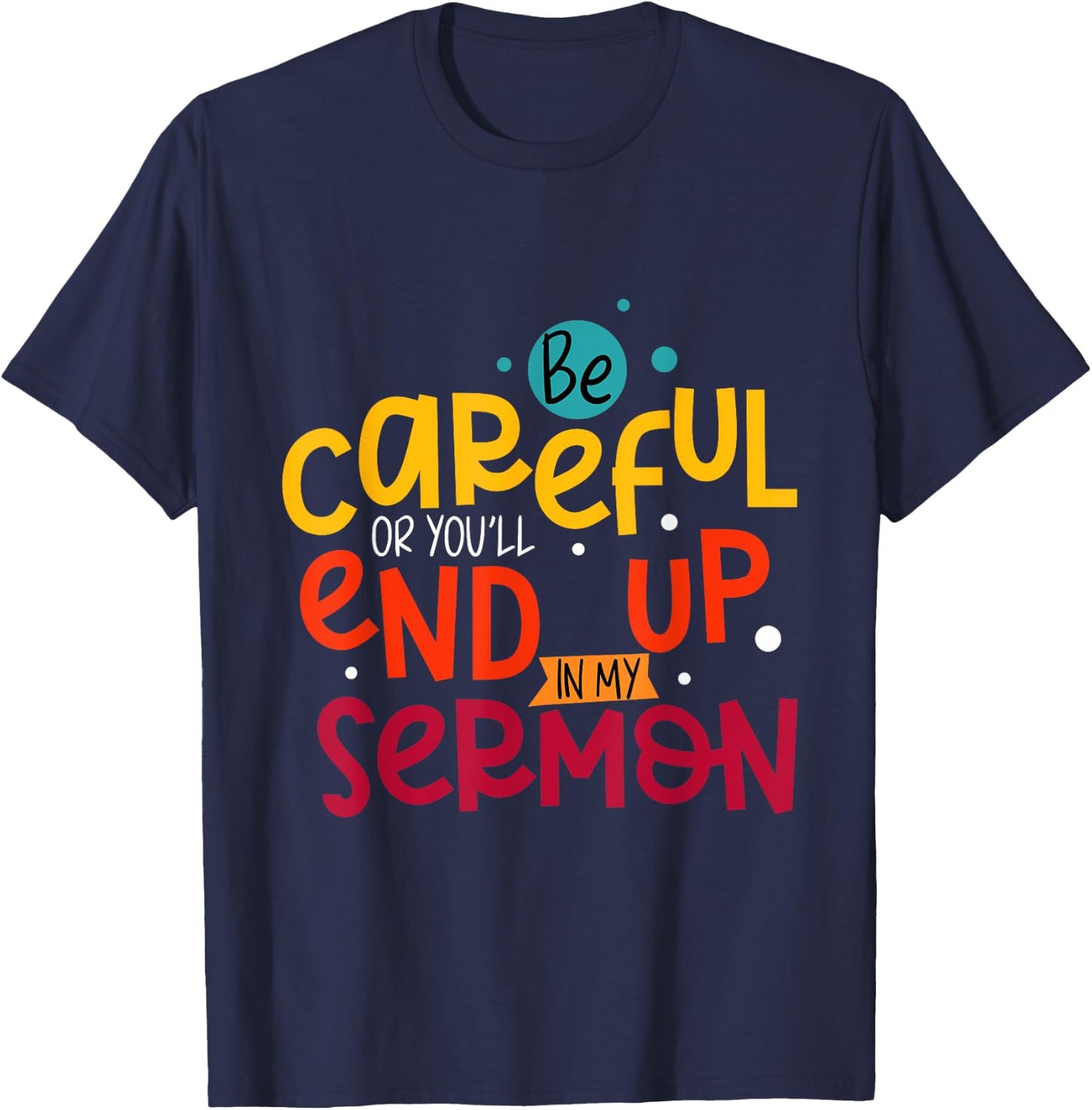 Be Careful Or You'll End Up In My Sermon Christian Pastor T-Shirt - T-Shirt | Navy