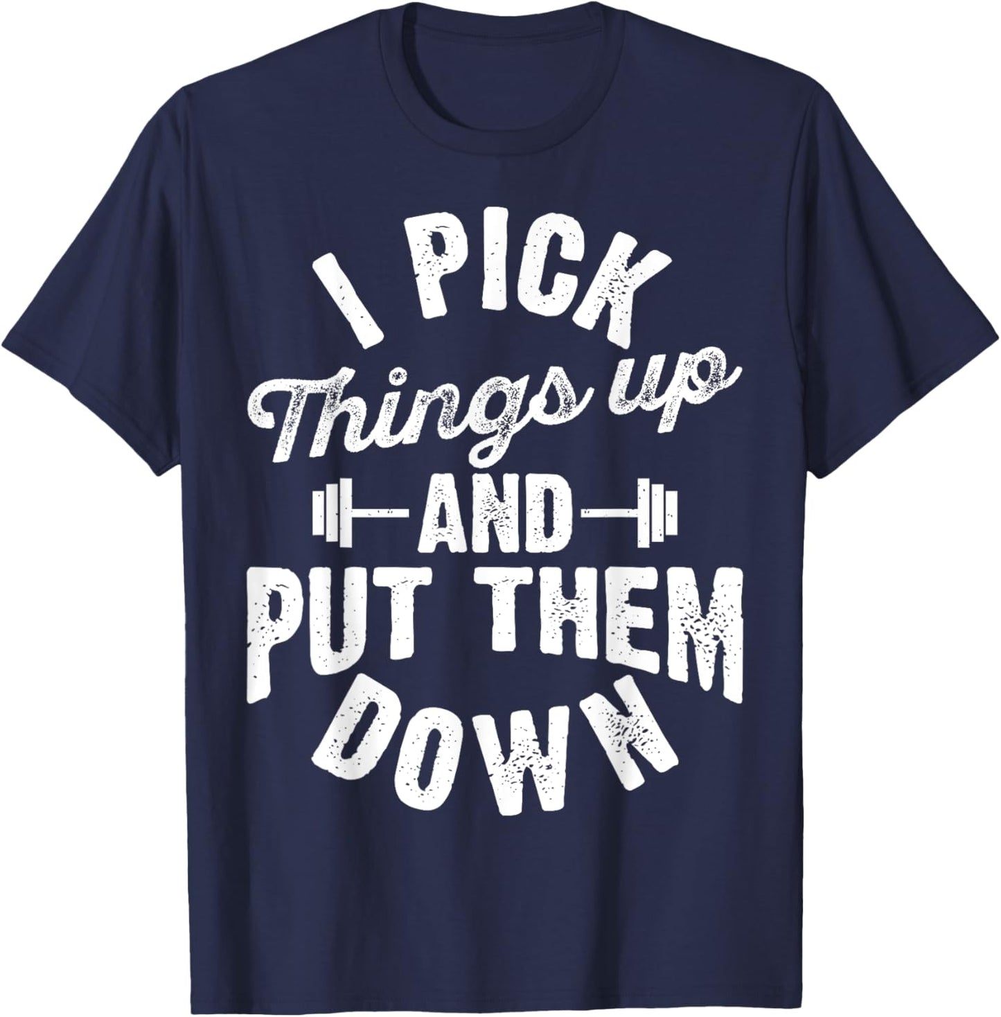 I Pick Things Up and Put Them Down Funny Fitness Gym Workout T-Shirt - T-Shirt | Navy
