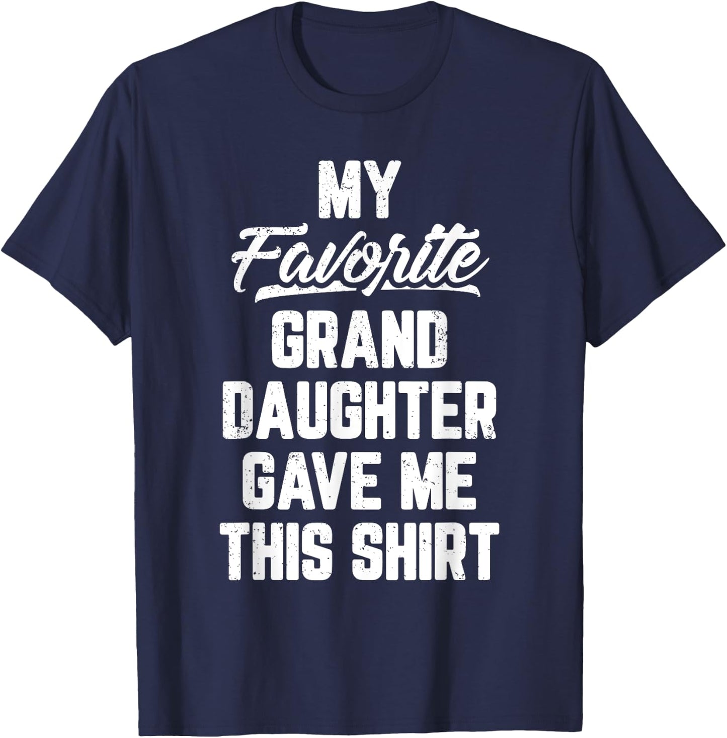 My Favorite GrandDaughter Gave Me This Shirt Father's Day T-Shirt - T-Shirt | Navy