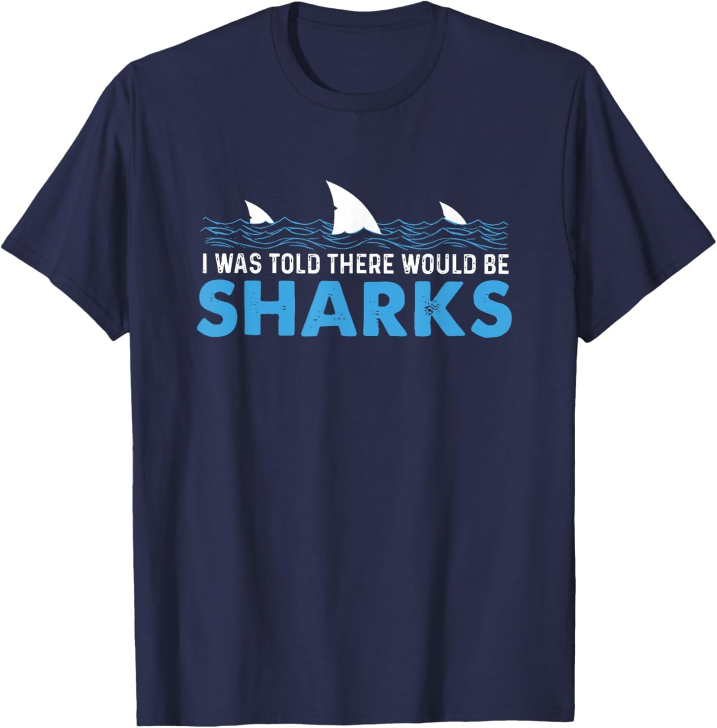 I Was Told There Would Be Sharks T-Shirt - T-Shirt | Navy