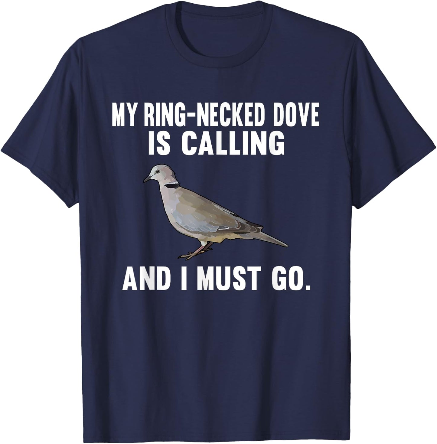 Funny My Ring-Necked Doves Is Calling And i Must Go Bird T-Shirt - T-Shirt | Navy