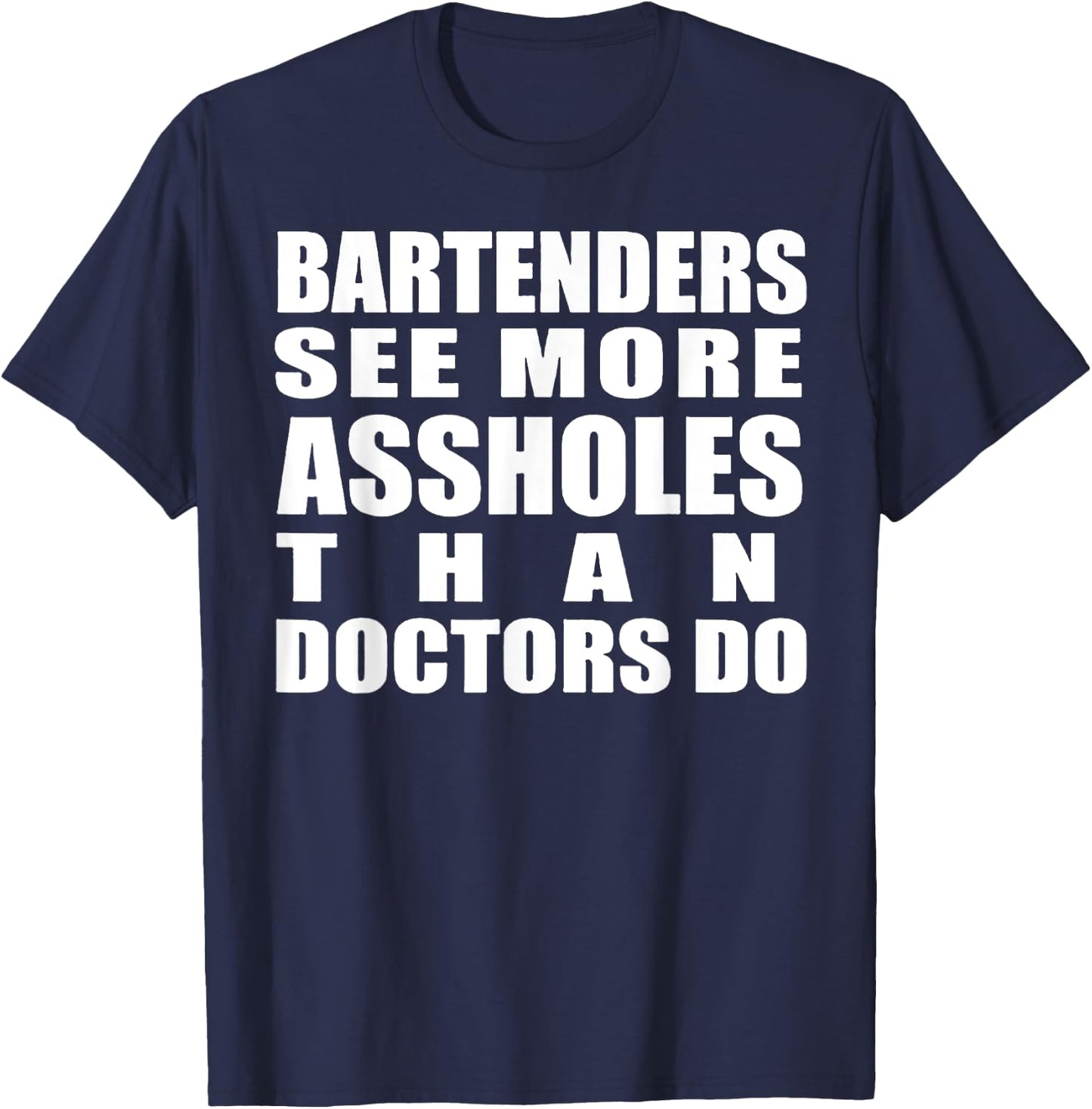 Bartenders See More Assholes Than Doctors Do Funny Bar Shirt T-Shirt - T-Shirt | Navy
