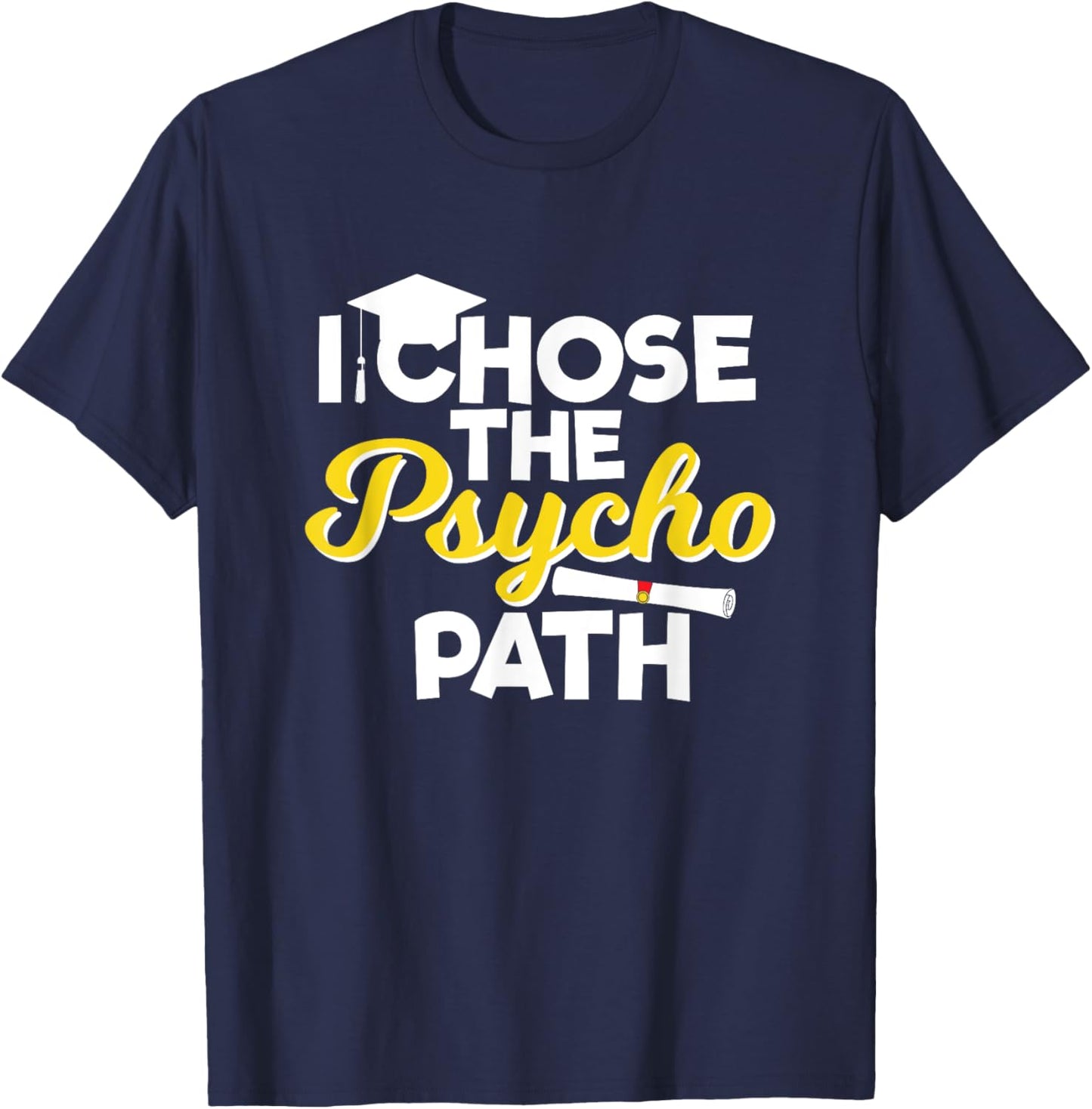 I Chose the Psycho Path Funny Psychology Graduation T-Shirt - T-Shirt | Navy