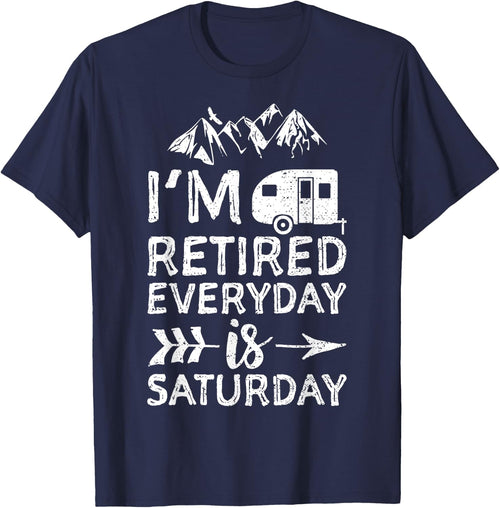 I'm Retired Everyday Is Saturday - Pensioner