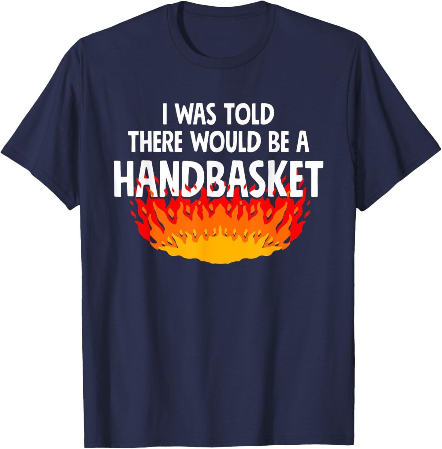 I Was Told There Would Be A Handbasket Apparel T-Shirt - T-Shirt | Navy