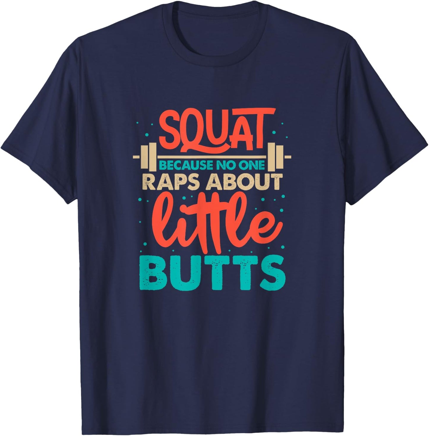 Squat Because No One Raps About Little Butts Gym T-Shirt - T-Shirt | Navy