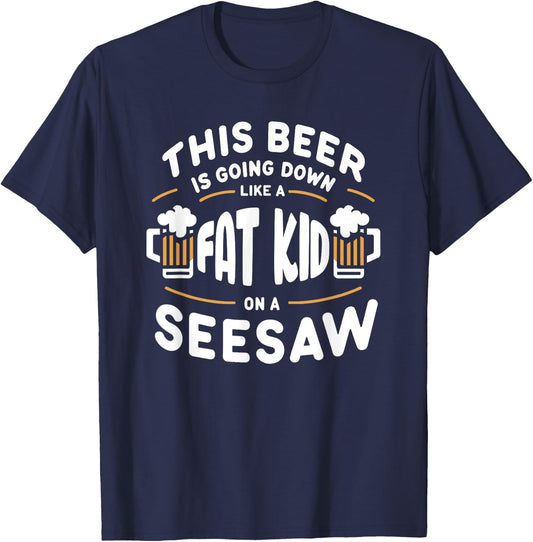 This Beer Is Going Down Like A Fat Kid On A Seesaw Drinking T-Shirt - T-Shirt | Navy