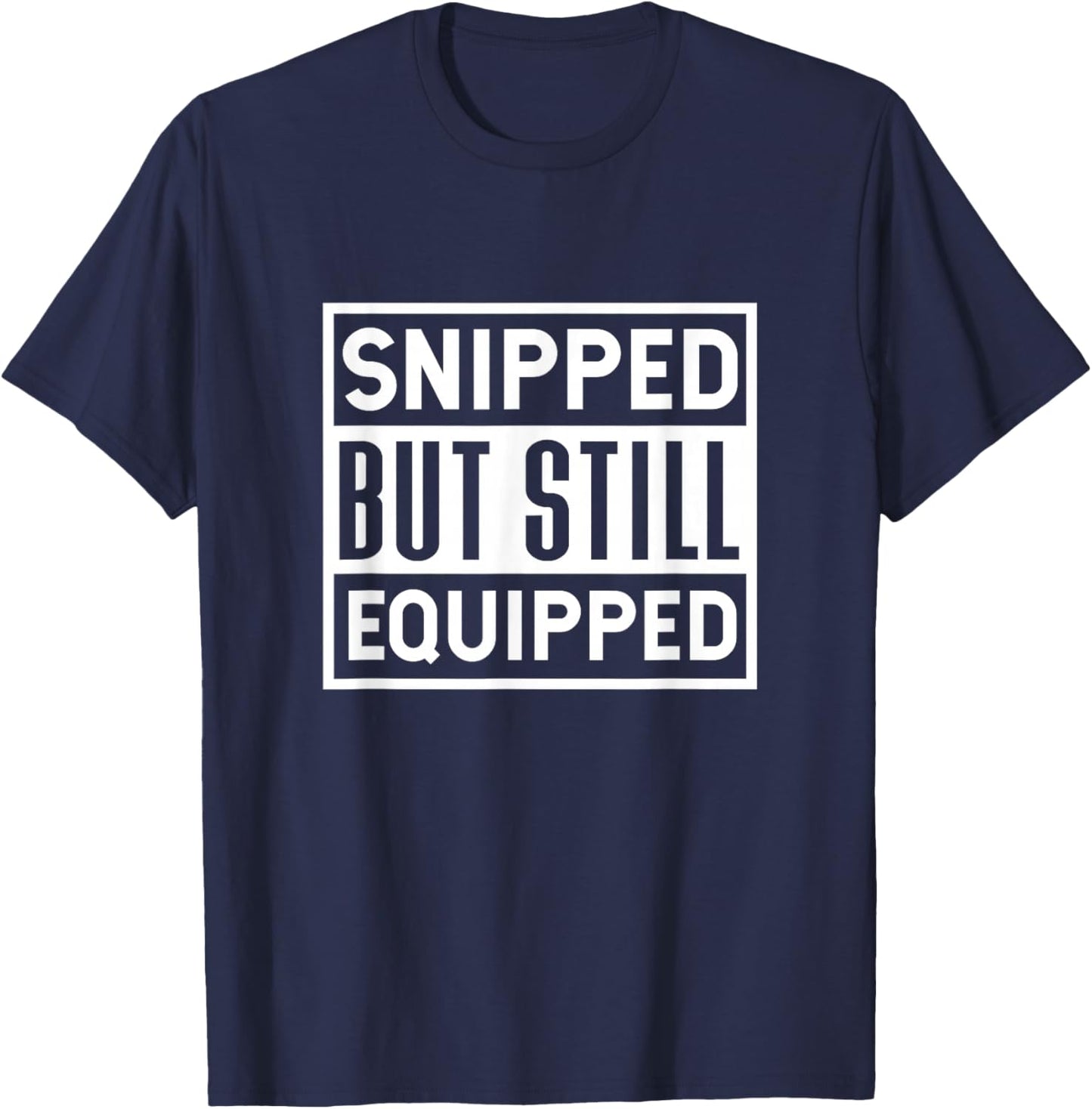 Snipped But Still Equipped Funny Vasectomy Surgery T-Shirt - T-Shirt | Navy