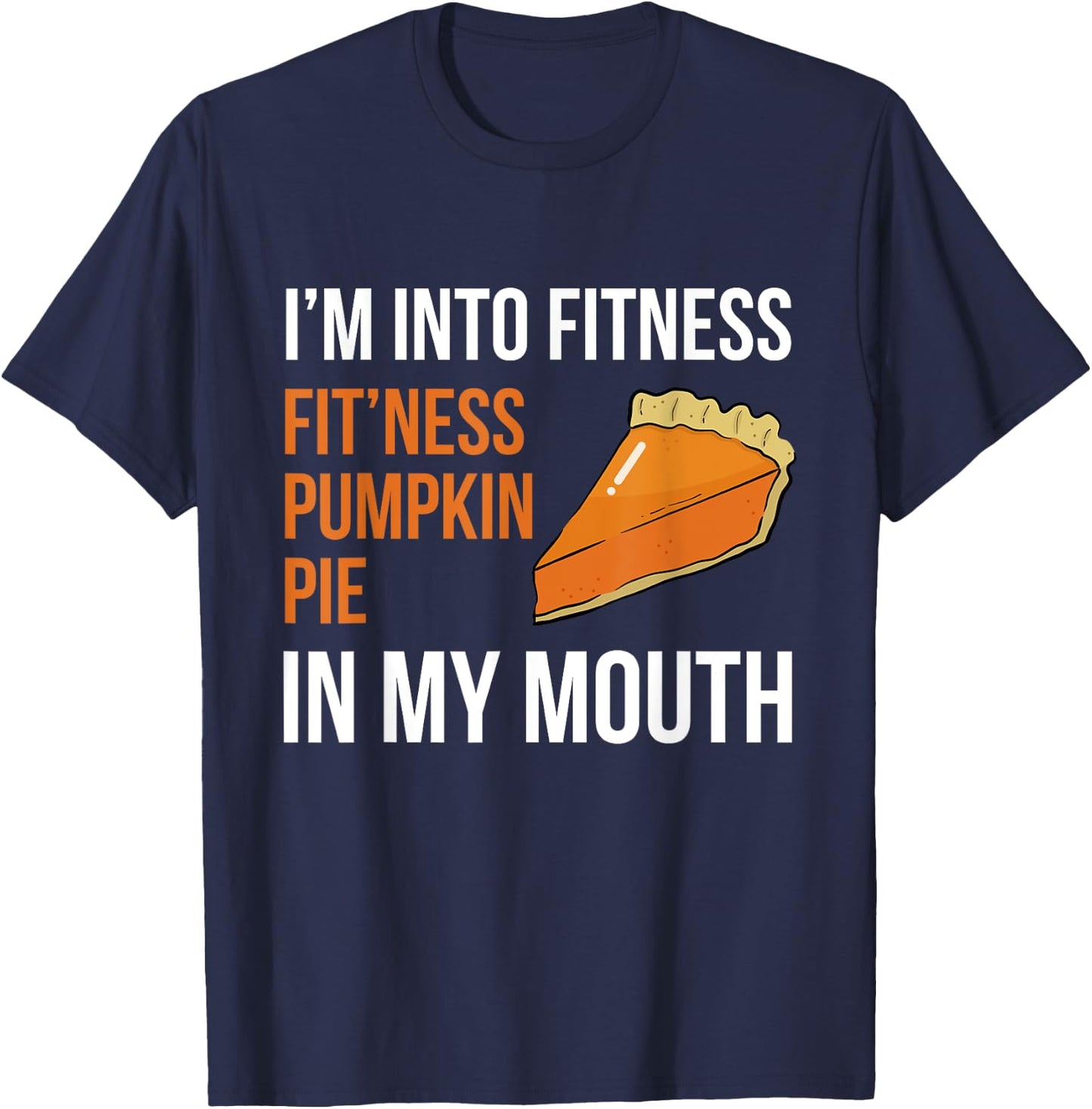 Fitness Pumpkin Pie in My Mouth - Funny Thanksgiving Day T-Shirt - T-Shirt | Navy