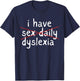 I Have Sex Daily Dyslexia Humor Apparel T-Shirt - T-Shirt | Navy