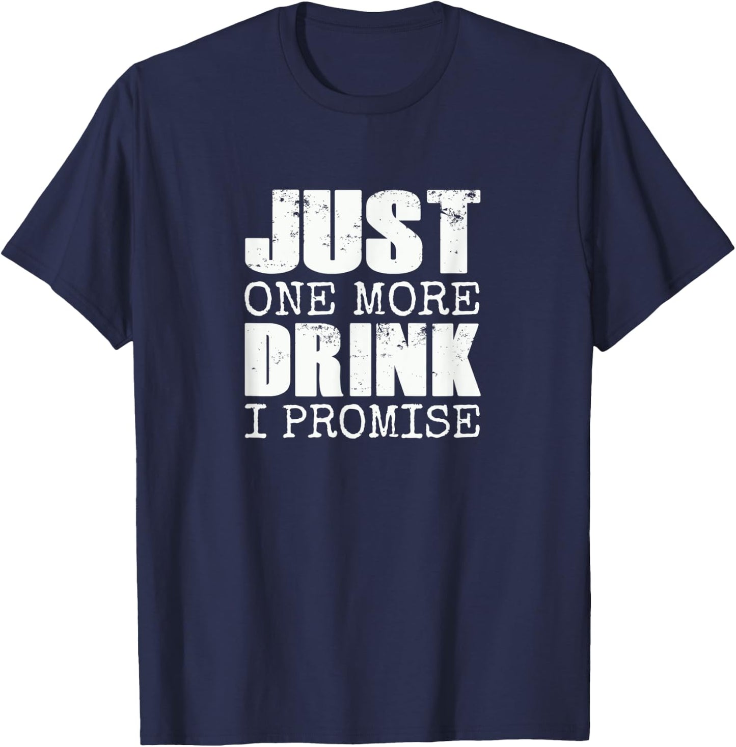 Just one more drink I promise | Funny beer drinker gift T-Shirt - T-Shirt | Navy