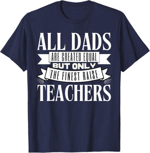 All Dads Are Created Equal But Only The Finest Raise Teacher Men Women T-Shirt - T-Shirt | Navy