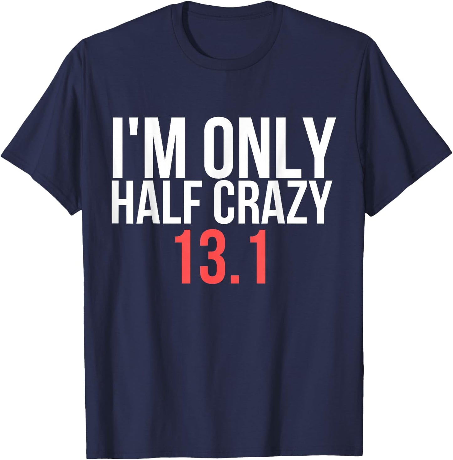 I'm Only Half Crazy 13.1 - Funny Marathon Gift Runners T-Shirt - T-Shirt | Navy