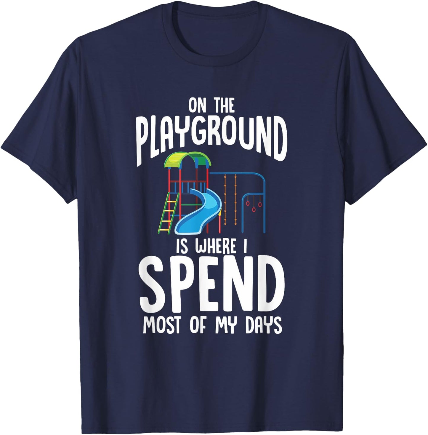 On The Playground Is Where I Spend Most Of My Days | Gift T-Shirt - T-Shirt | Navy