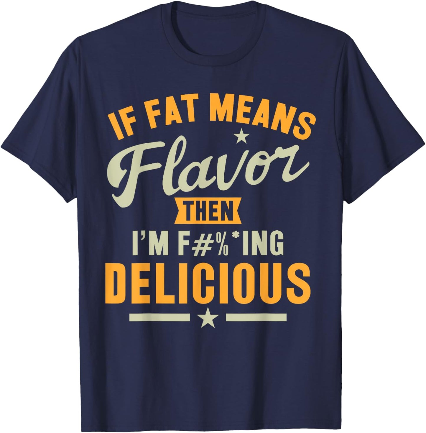 If Fat Means Flavor Then I'm Delicious Funny Foodie T-Shirt - T-Shirt | Navy